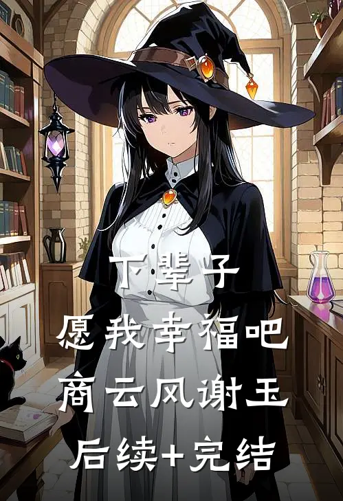 下辈子，愿我幸福吧商云风谢玉后续+完结