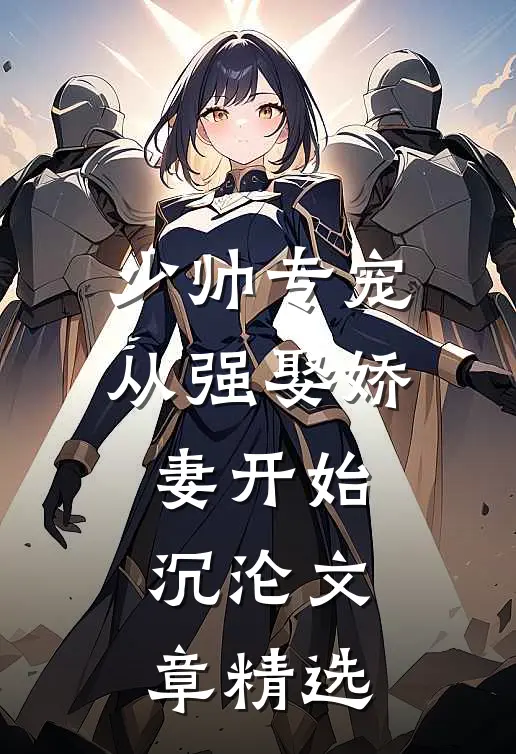 少帅专宠：从强娶娇妻开始沉沦文章精选