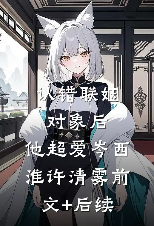 认错联姻对象后，他超爱岑西淮许清雾前文+后续