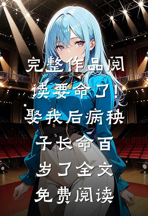 完整作品阅读要命了!娶我后病秧子长命百岁了全文免费阅读