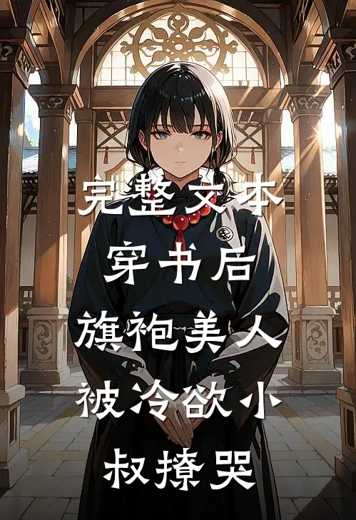 完整文本穿书后，旗袍美人被冷欲小叔撩哭