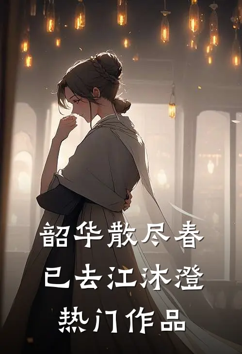 韶华散尽春已去江沐澄热门作品