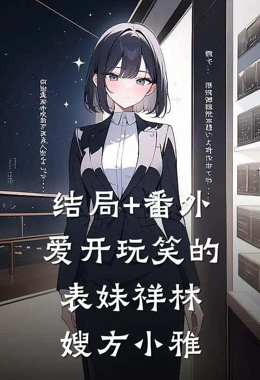 结局+番外爱开玩笑的表妹祥林嫂方小雅