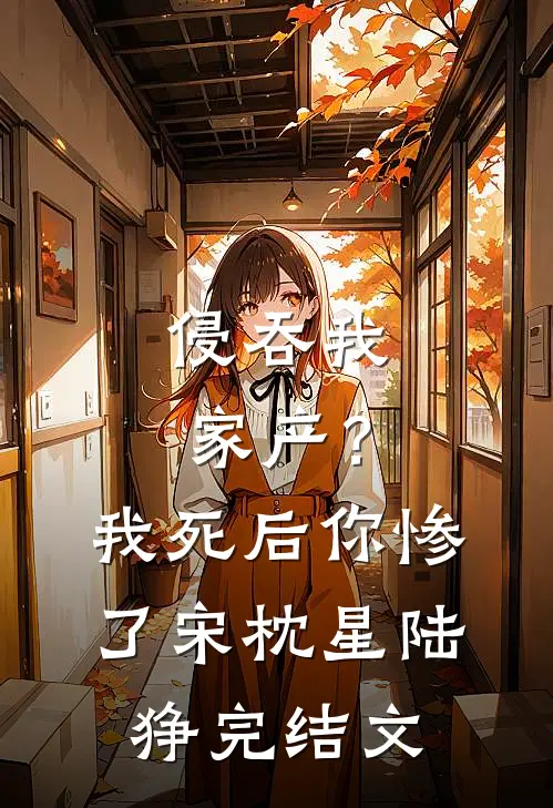侵吞我家产？我死后你惨了宋枕星陆狰完结文