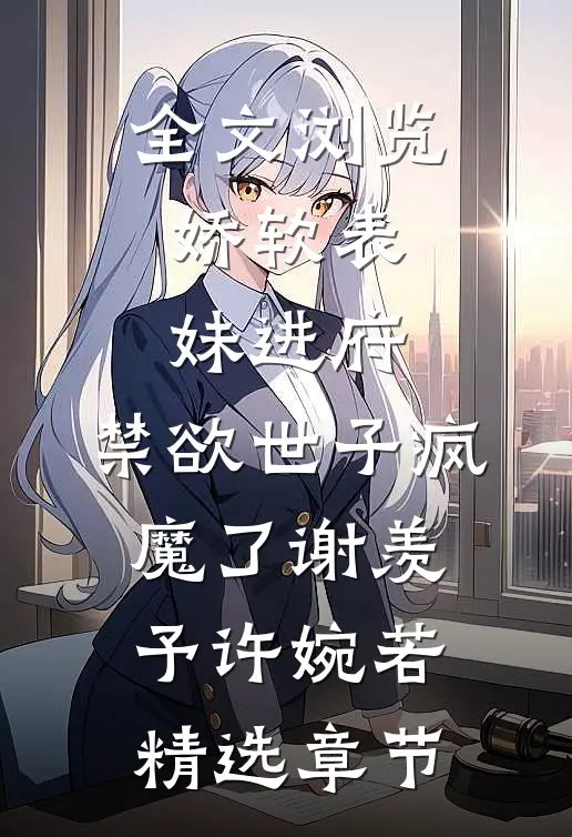 全文浏览娇软表妹进府:禁欲世子疯魔了谢羡予许婉若精选章节