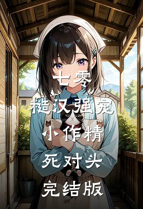 七零：糙汉强宠小作精死对头完结版