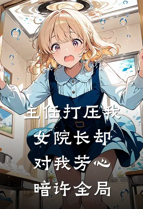 主任打压我，女院长却对我芳心暗许全局