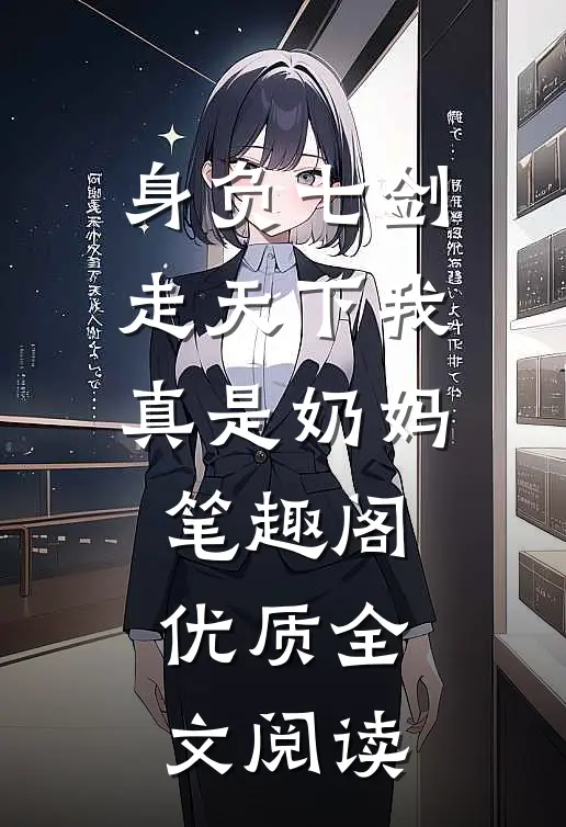 身负七剑走天下我真是奶妈笔趣阁优质全文阅读