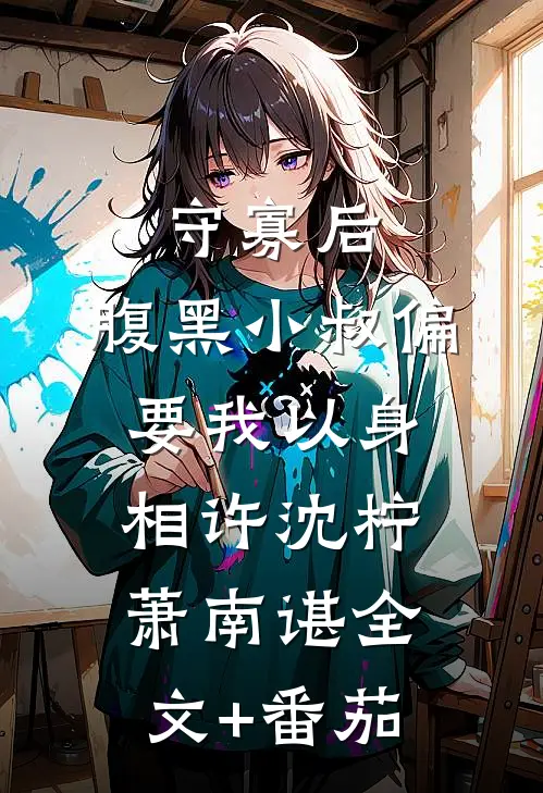 守寡后，腹黑小叔偏要我以身相许沈柠萧南谌全文+番茄