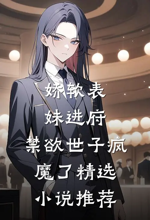娇软表妹进府：禁欲世子疯魔了精选小说推荐