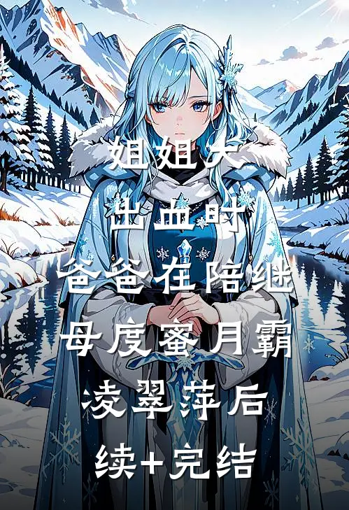 姐姐大出血时，爸爸在陪继母度蜜月霸凌翠萍后续+完结