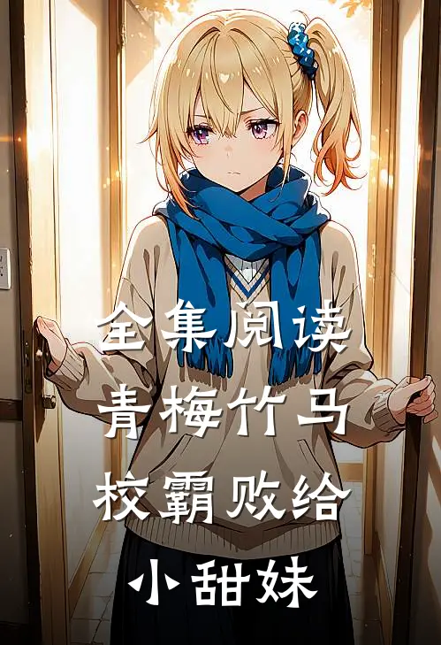 全集阅读青梅竹马：校霸败给小甜妹
