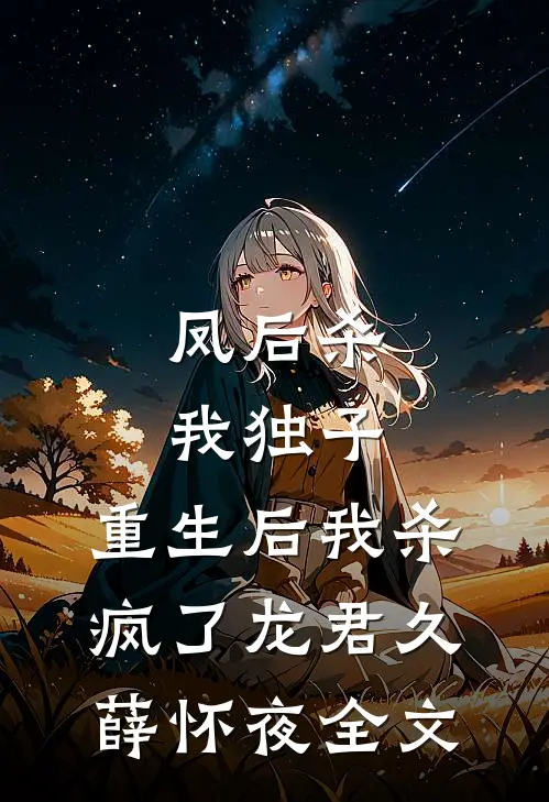 凤后杀我独子，重生后我杀疯了龙君久薛怀夜全文