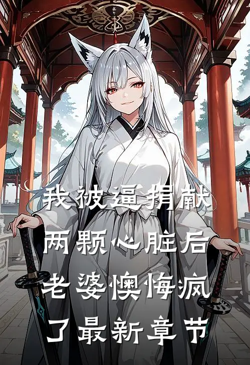 我被逼捐献两颗心脏后，老婆懊悔疯了最新章节
