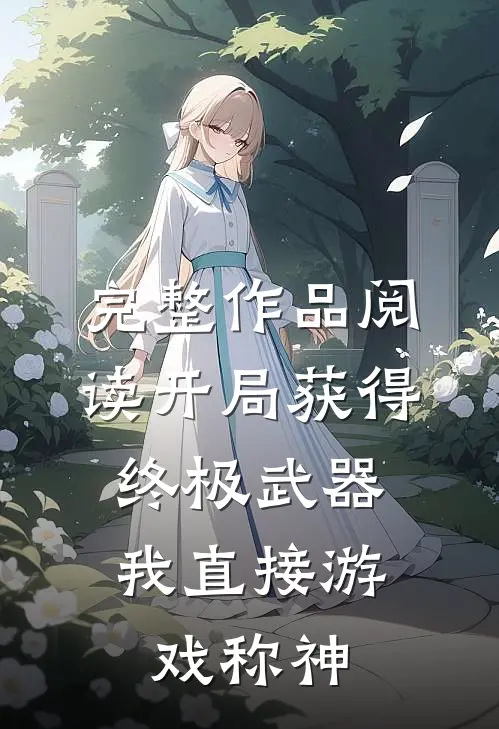 完整作品阅读开局获得终极武器，我直接游戏称神