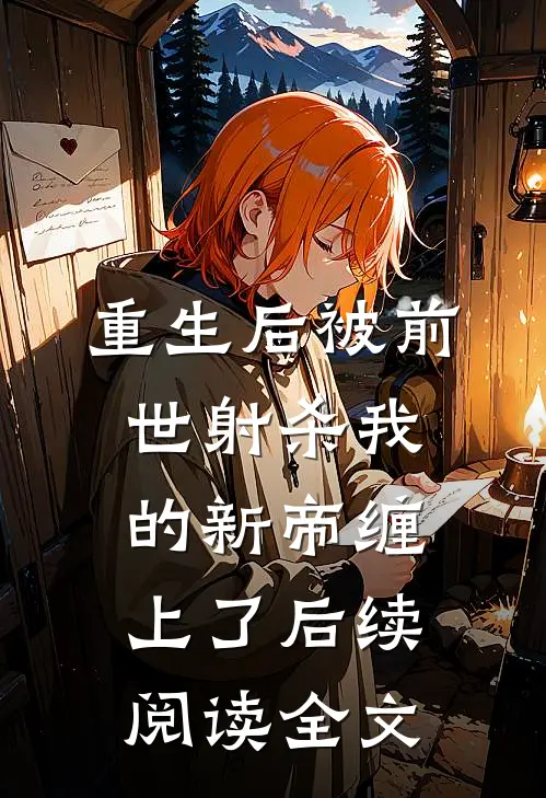 重生后被前世射杀我的新帝缠上了后续阅读全文