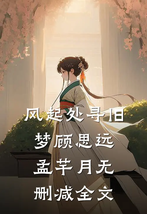 风起处寻旧梦顾思远孟芊月无删减全文