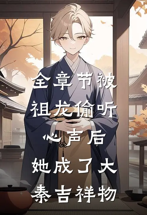 全章节被祖龙偷听心声后，她成了大秦吉祥物