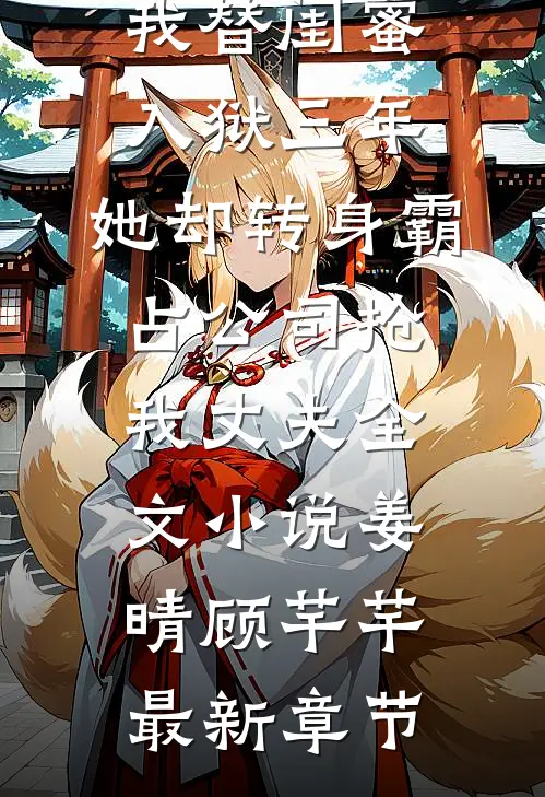 我替闺蜜入狱三年，她却转身霸占公司抢我丈夫全文小说姜晴顾芊芊最新章节