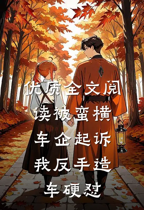 优质全文阅读被蛮横车企起诉，我反手造车硬怼