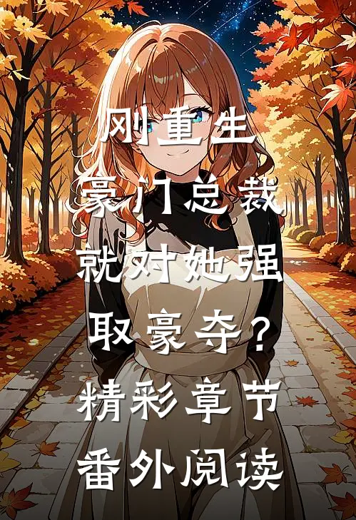 刚重生，豪门总裁就对她强取豪夺？精彩章节番外阅读