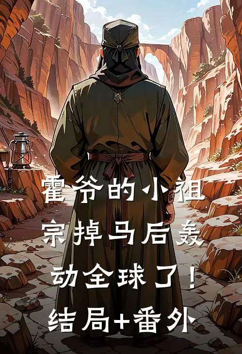 霍爷的小祖宗掉马后轰动全球了！结局+番外