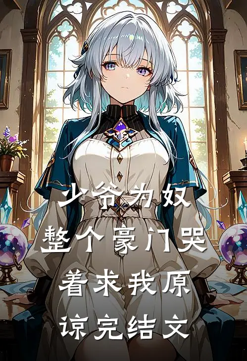 少爷为奴，整个豪门哭着求我原谅完结文