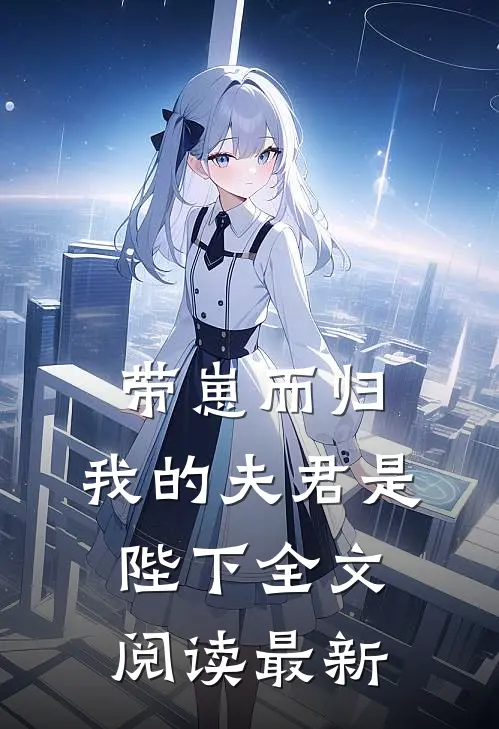 带崽而归，我的夫君是陛下全文阅读最新