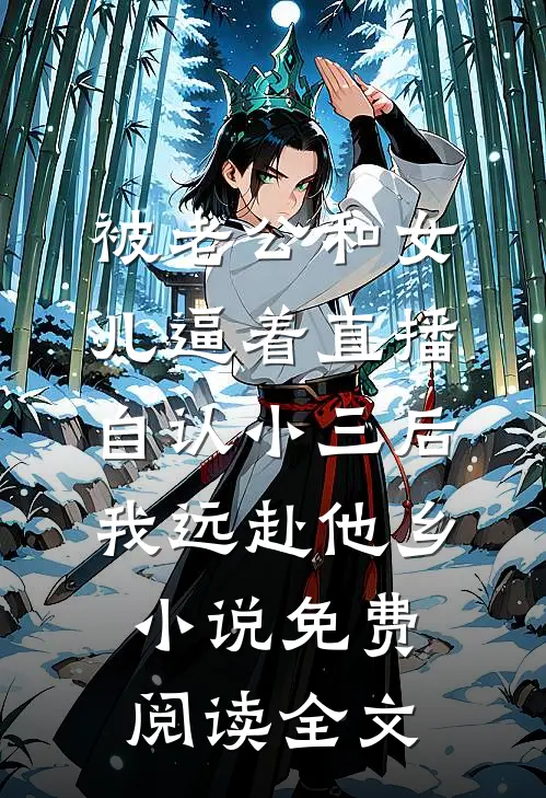 被老公和女儿逼着直播自认小三后，我远赴他乡小说免费阅读全文