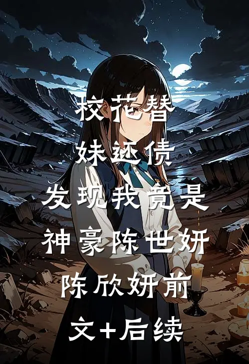 校花替妹还债，发现我竟是神豪陈世妍陈欣妍前文+后续