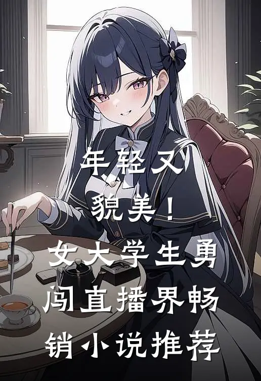 年轻又貌美！女大学生勇闯直播界畅销小说推荐