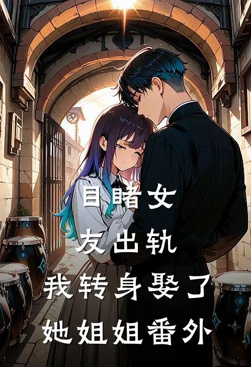 目睹女友出轨，我转身娶了她姐姐 番外