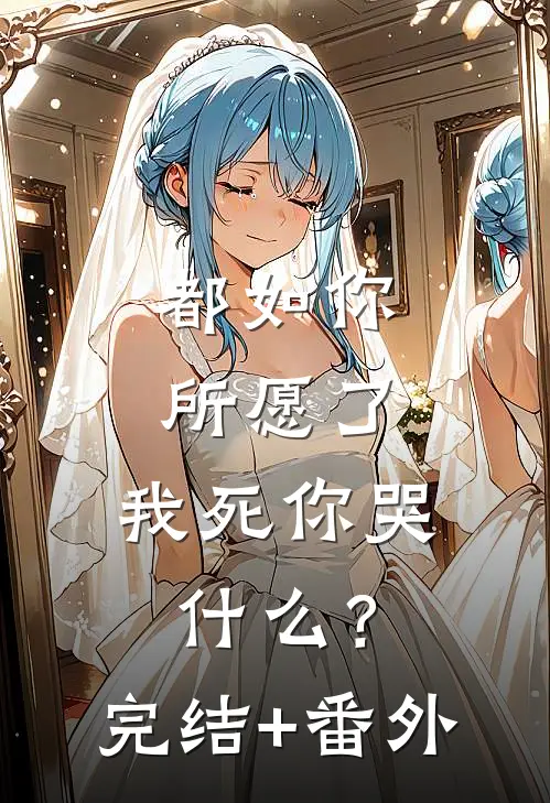 都如你所愿了，我死你哭什么？完结+番外
