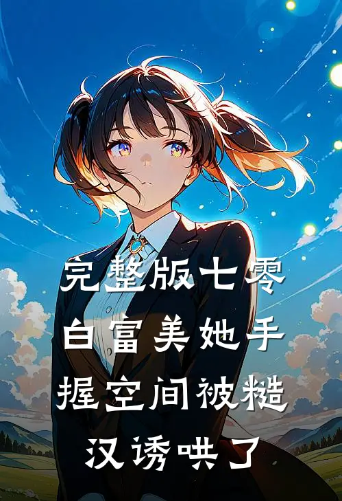 完整版七零:白富美她手握空间被糙汉诱哄了
