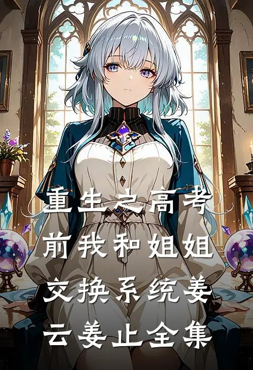 重生之高考前我和姐姐交换系统姜云姜止 全集
