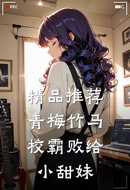 精品推荐青梅竹马：校霸败给小甜妹