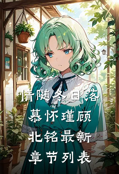 情随冬日落慕怀瑾顾北铭最新章节列表