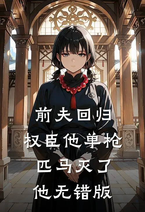 前夫回归，权臣他单枪匹马灭了他无错版