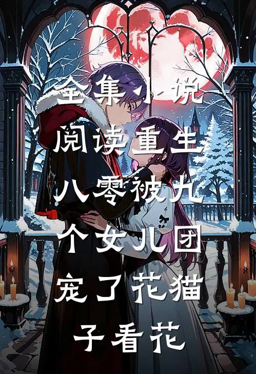 全集小说阅读重生八零被九个女儿团宠了花猫子看花