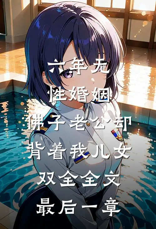 六年无性婚姻，佛子老公却背着我儿女双全全文最后一章