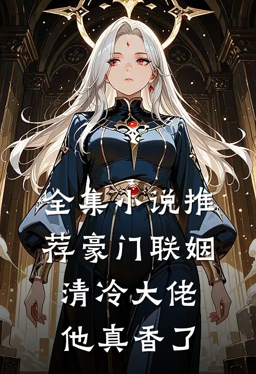 全集小说推荐豪门联姻：清冷大佬他真香了