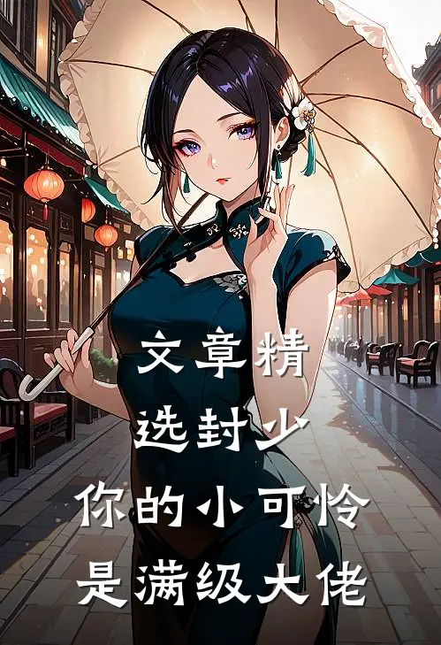文章精选封少，你的小可怜是满级大佬