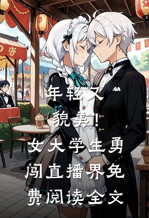 年轻又貌美！女大学生勇闯直播界免费阅读全文