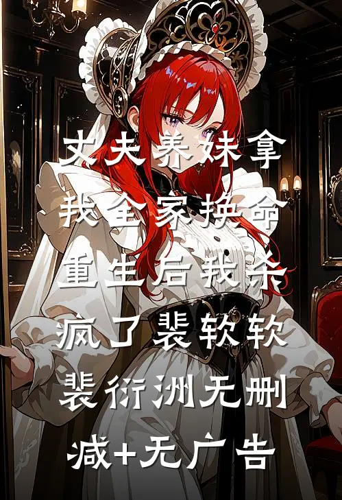 丈夫养妹拿我全家换命，重生后我杀疯了裴软软裴衍洲无删减+无广告