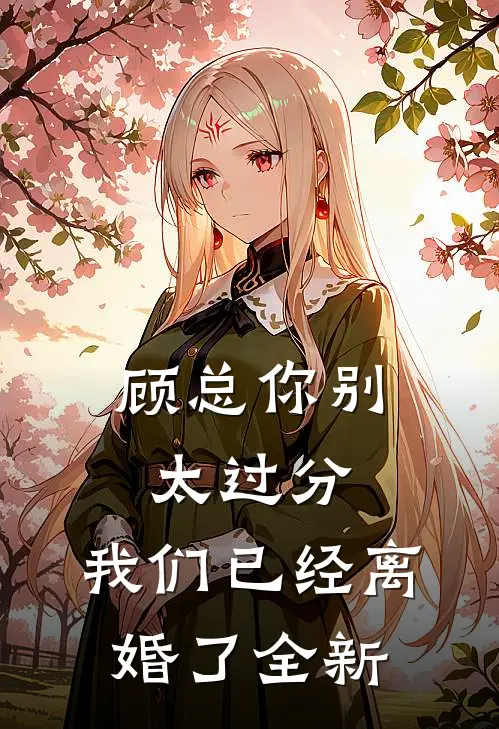 顾总你别太过分，我们已经离婚了全新
