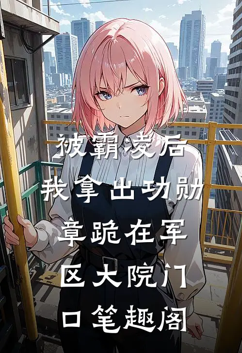 被霸凌后，我拿出功勋章跪在军区大院门口笔趣阁