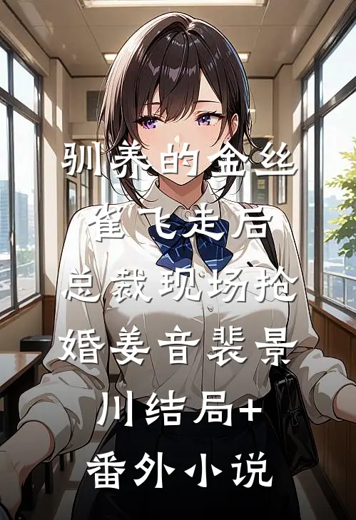 驯养的金丝雀飞走后，总裁现场抢婚姜音裴景川结局+番外小说