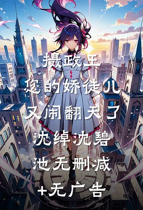 摄政王，您的娇徒儿又闹翻天了沈绰沈碧池无删减+无广告