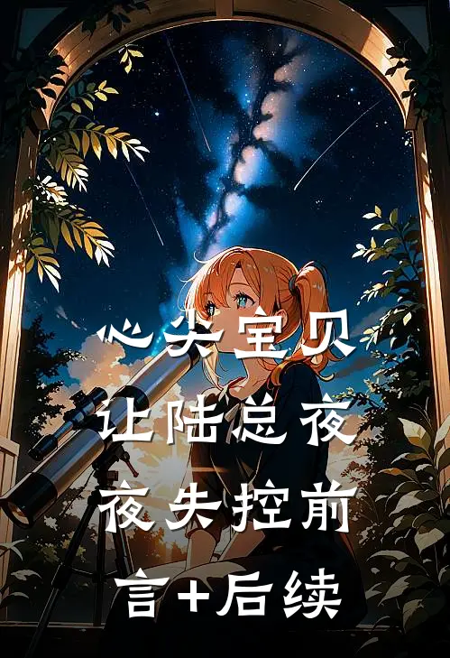 心尖宝贝，让陆总夜夜失控前言+后续