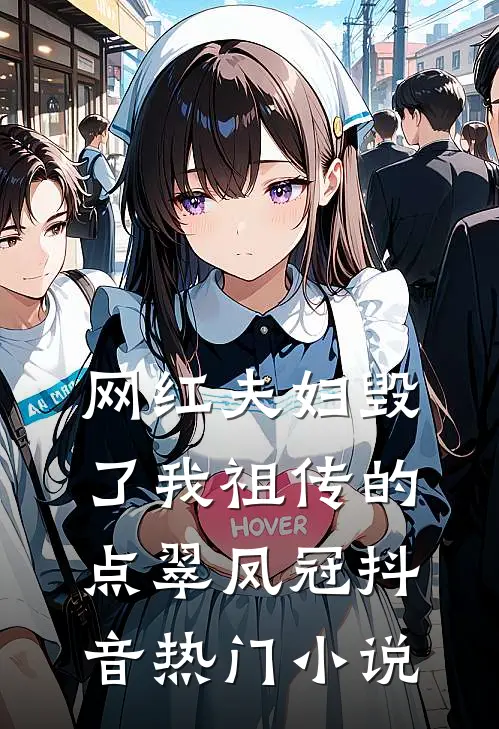网红夫妇毁了我祖传的点翠凤冠抖音热门小说
